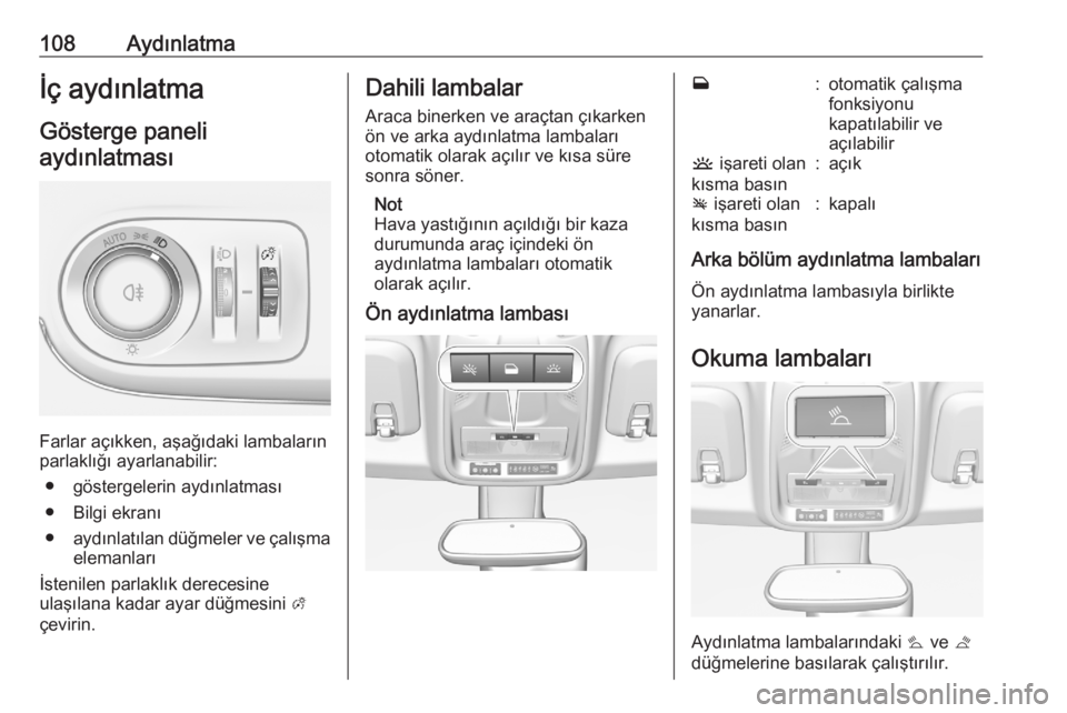 OPEL CROSSLAND X 2020  Sürücü El Kitabı (in Turkish) 108Aydınlatmaİç aydınlatmaGösterge paneliaydınlatması
Farlar açıkken, aşağıdaki lambaların
parlaklığı ayarlanabilir:
● göstergelerin aydınlatması
● Bilgi ekranı
● aydınlatı