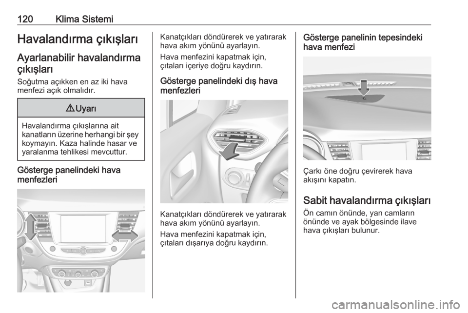 OPEL CROSSLAND X 2020  Sürücü El Kitabı (in Turkish) 120Klima SistemiHavalandırma çıkışları
Ayarlanabilir havalandırma çıkışları
Soğutma açıkken en az iki hava
menfezi açık olmalıdır.9 Uyarı
Havalandırma çıkışlarına ait
kanatla