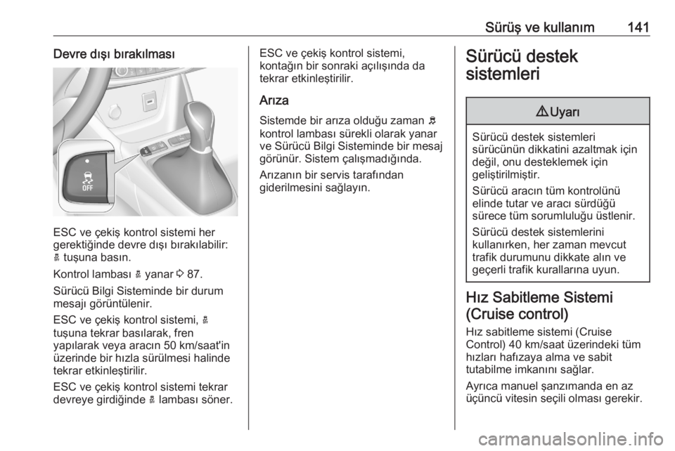 OPEL CROSSLAND X 2020  Sürücü El Kitabı (in Turkish) Sürüş ve kullanım141Devre dışı bırakılması
ESC ve çekiş kontrol sistemi her
gerektiğinde devre dışı bırakılabilir:
a  tuşuna basın.
Kontrol lambası  a yanar  3 87.
Sürücü Bilgi