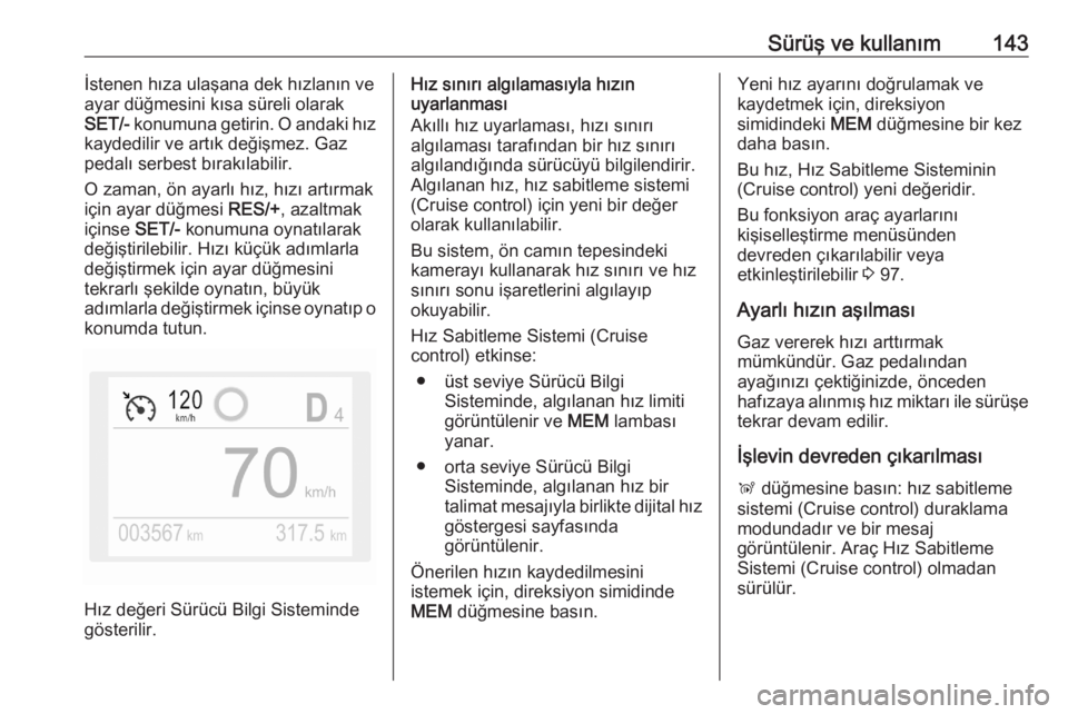 OPEL CROSSLAND X 2020  Sürücü El Kitabı (in Turkish) Sürüş ve kullanım143İstenen hıza ulaşana dek hızlanın ve
ayar düğmesini kısa süreli olarak
SET/-  konumuna getirin. O andaki hız
kaydedilir ve artık değişmez. Gaz
pedalı serbest bır