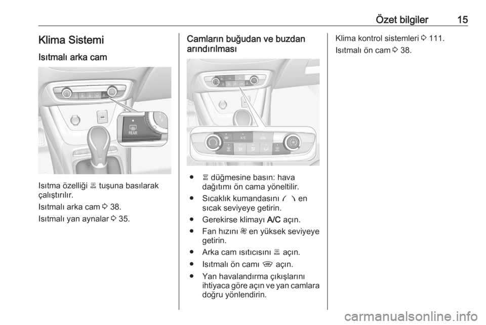 OPEL CROSSLAND X 2020  Sürücü El Kitabı (in Turkish) Özet bilgiler15Klima SistemiIsıtmalı arka cam
Isıtma özelliği  b tuşuna basılarak
çalıştırılır.
Isıtmalı arka cam  3 38.
Isıtmalı yan aynalar  3 35.
Camların buğudan ve buzdan
arı