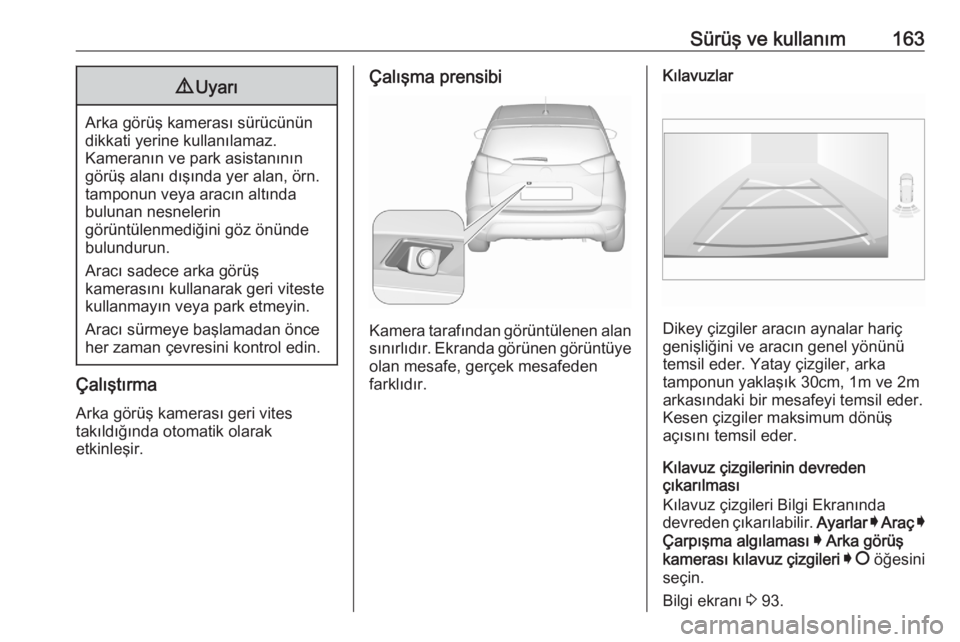 OPEL CROSSLAND X 2020  Sürücü El Kitabı (in Turkish) Sürüş ve kullanım1639Uyarı
Arka görüş kamerası sürücünün
dikkati yerine kullanılamaz.
Kameranın ve park asistanının
görüş alanı dışında yer alan, örn.
tamponun veya aracın al