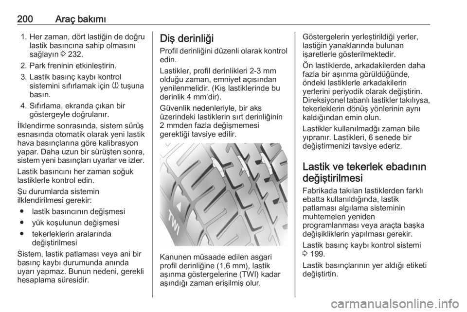 OPEL CROSSLAND X 2020  Sürücü El Kitabı (in Turkish) 200Araç bakımı1. Her zaman, dört lastiğin de doğrulastik basıncına sahip olmasını
sağlayın  3 232.
2. Park freninin etkinleştirin.
3. Lastik basınç kaybı kontrol sistemini sıfırlamak