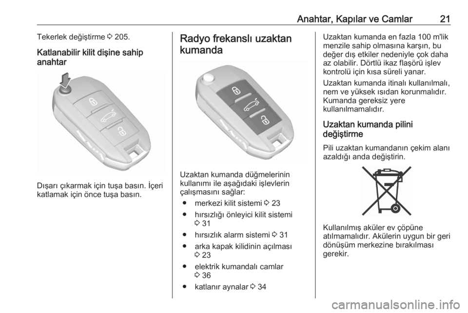 OPEL CROSSLAND X 2020  Sürücü El Kitabı (in Turkish) Anahtar, Kapılar ve Camlar21Tekerlek değiştirme 3 205.
Katlanabilir kilit dişine sahip
anahtar
Dışarı çıkarmak için tuşa basın. İçeri
katlamak için önce tuşa basın.
Radyo frekanslı 
