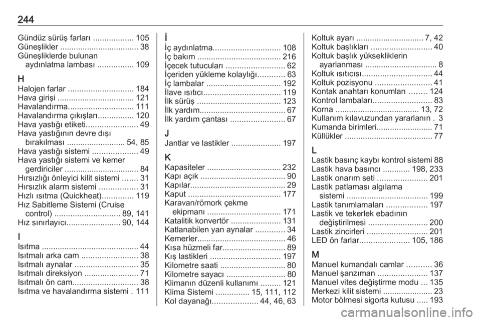 OPEL CROSSLAND X 2020  Sürücü El Kitabı (in Turkish) 244Gündüz sürüş farları ..................105
Güneşlikler ................................... 38
Güneşliklerde bulunan aydınlatma lambası  ................109
H Halojen farlar  ...........