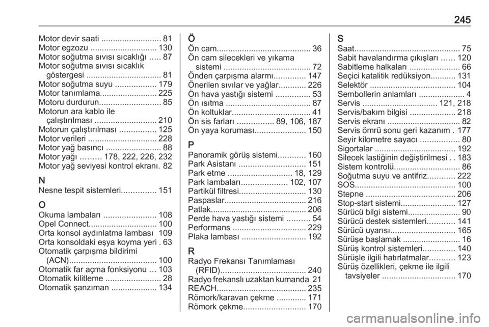 OPEL CROSSLAND X 2020  Sürücü El Kitabı (in Turkish) 245Motor devir saati ..........................81
Motor egzozu  ............................. 130
Motor soğutma sıvısı sıcaklığı  .....87
Motor soğutma sıvısı sıcaklık göstergesi ......