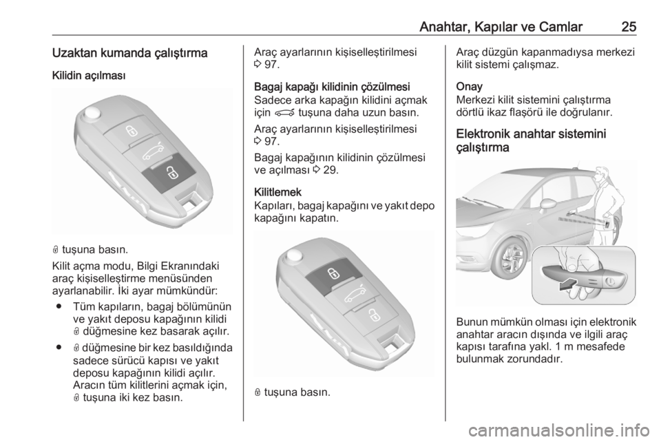 OPEL CROSSLAND X 2020  Sürücü El Kitabı (in Turkish) Anahtar, Kapılar ve Camlar25Uzaktan kumanda çalıştırma
Kilidin açılması
O  tuşuna basın.
Kilit açma modu, Bilgi Ekranındaki
araç kişiselleştirme menüsünden
ayarlanabilir. İki ayar m�