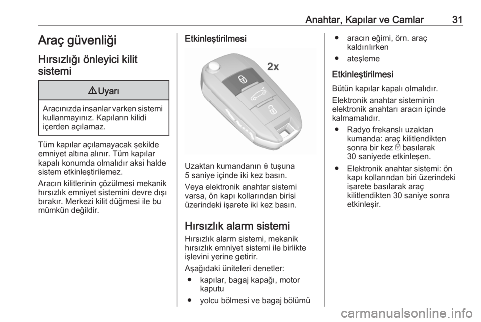 OPEL CROSSLAND X 2020  Sürücü El Kitabı (in Turkish) Anahtar, Kapılar ve Camlar31Araç güvenliği
Hırsızlığı önleyici kilit sistemi9 Uyarı
Aracınızda insanlar varken sistemi
kullanmayınız. Kapıların kilidi
içerden açılamaz.
Tüm kapıl