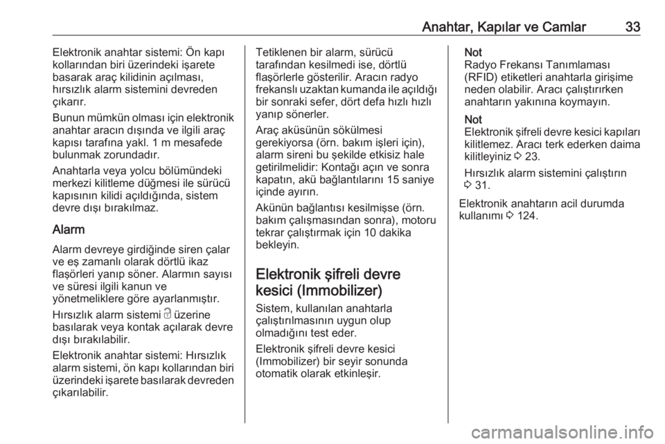 OPEL CROSSLAND X 2020  Sürücü El Kitabı (in Turkish) Anahtar, Kapılar ve Camlar33Elektronik anahtar sistemi: Ön kapı
kollarından biri üzerindeki işarete basarak araç kilidinin açılması,
hırsızlık alarm sistemini devreden
çıkarır.
Bunun m