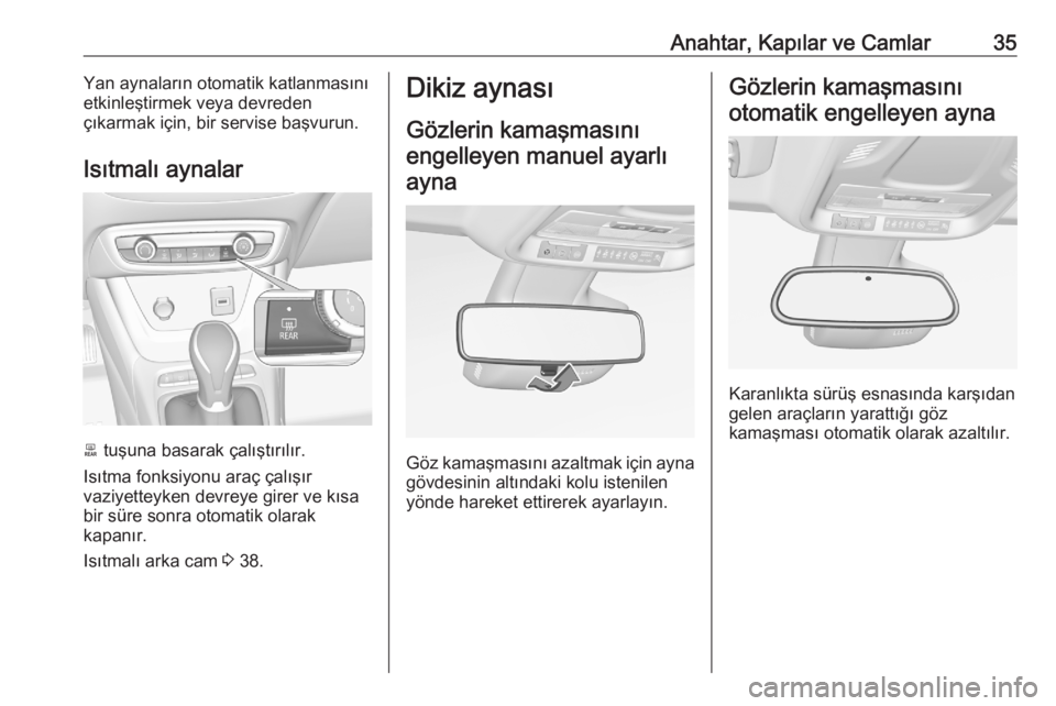 OPEL CROSSLAND X 2020  Sürücü El Kitabı (in Turkish) Anahtar, Kapılar ve Camlar35Yan aynaların otomatik katlanmasını
etkinleştirmek veya devreden
çıkarmak için, bir servise başvurun.
Isıtmalı aynalar
b  tuşuna basarak çalıştırılır.
Is�