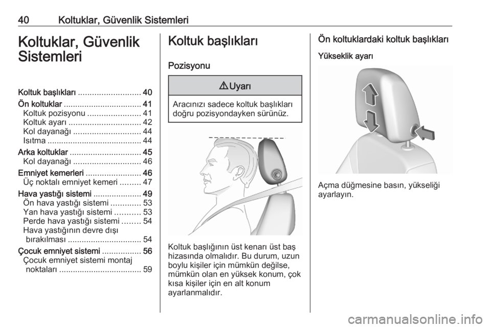 OPEL CROSSLAND X 2020  Sürücü El Kitabı (in Turkish) 40Koltuklar, Güvenlik SistemleriKoltuklar, Güvenlik
SistemleriKoltuk başlıkları ........................... 40
Ön koltuklar .................................. 41
Koltuk pozisyonu ...............