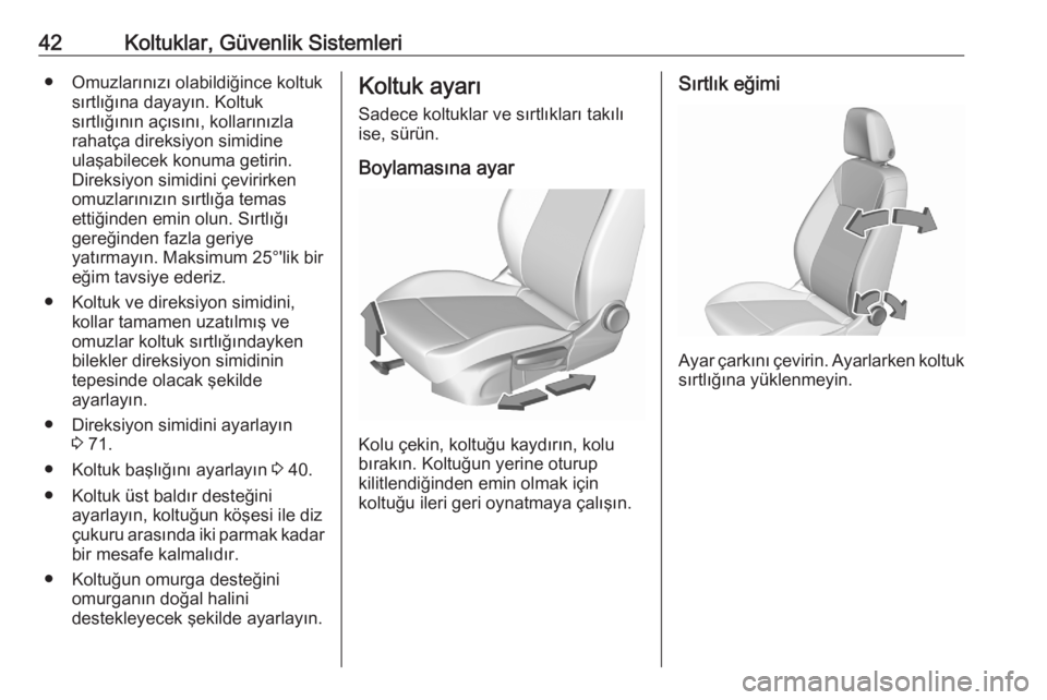 OPEL CROSSLAND X 2020  Sürücü El Kitabı (in Turkish) 42Koltuklar, Güvenlik Sistemleri● Omuzlarınızı olabildiğince koltuksırtlığına dayayın. Koltuk
sırtlığının açısını, kollarınızla
rahatça direksiyon simidine
ulaşabilecek konuma