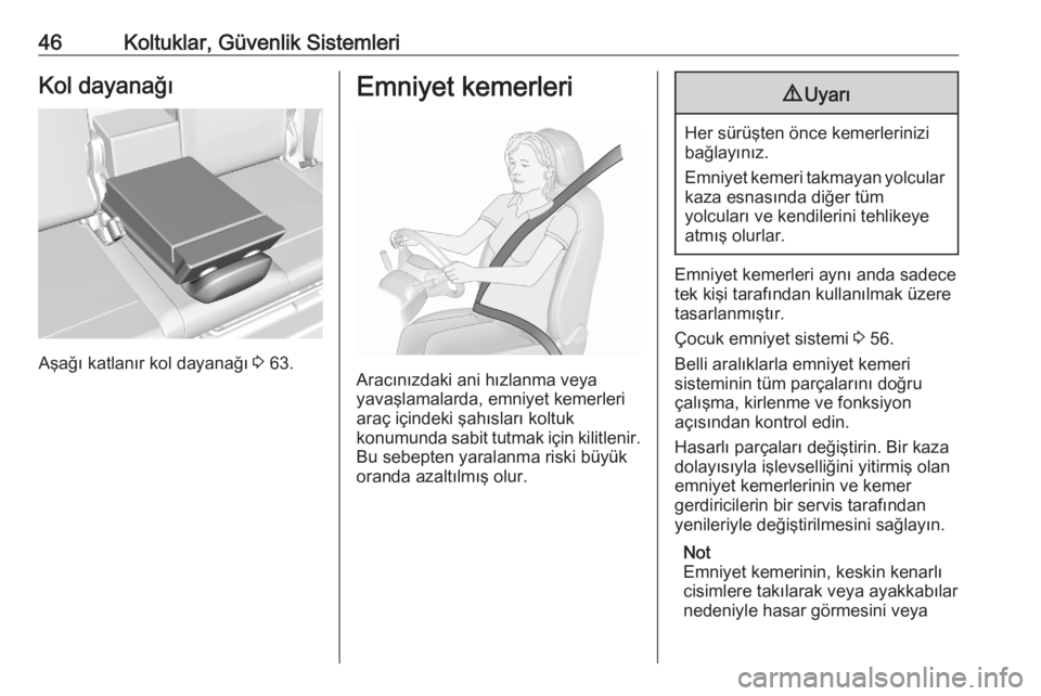 OPEL CROSSLAND X 2020  Sürücü El Kitabı (in Turkish) 46Koltuklar, Güvenlik SistemleriKol dayanağı
Aşağı katlanır kol dayanağı 3 63.
Emniyet kemerleri
Aracınızdaki ani hızlanma veya
yavaşlamalarda, emniyet kemerleri
araç içindeki şahısla