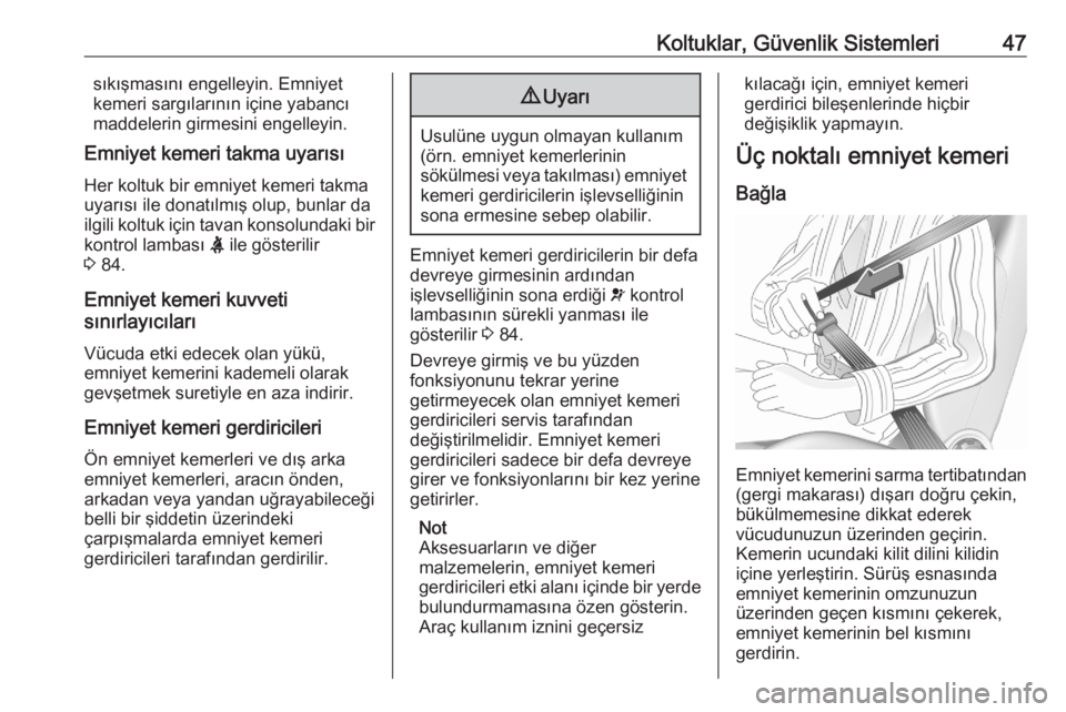 OPEL CROSSLAND X 2020  Sürücü El Kitabı (in Turkish) Koltuklar, Güvenlik Sistemleri47sıkışmasını engelleyin. Emniyet
kemeri sargılarının içine yabancı
maddelerin girmesini engelleyin.
Emniyet kemeri takma uyarısı
Her koltuk bir emniyet keme