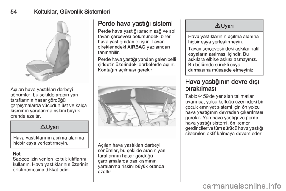 OPEL CROSSLAND X 2020  Sürücü El Kitabı (in Turkish) 54Koltuklar, Güvenlik Sistemleri
Açılan hava yastıkları darbeyi
sönümler, bu şekilde aracın yan
taraflarının hasar gördüğü
çarpışmalarda vücudun üst ve kalça kısmının yaralanma