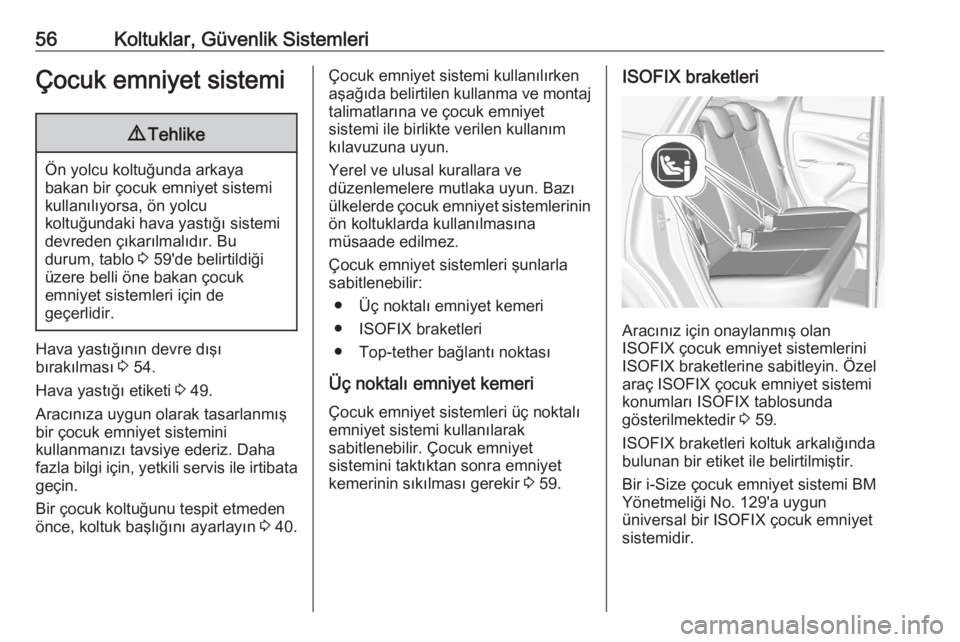 OPEL CROSSLAND X 2020  Sürücü El Kitabı (in Turkish) 56Koltuklar, Güvenlik SistemleriÇocuk emniyet sistemi9Tehlike
Ön yolcu koltuğunda arkaya
bakan bir çocuk emniyet sistemi
kullanılıyorsa, ön yolcu
koltuğundaki hava yastığı sistemi
devreden