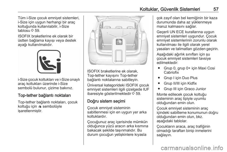 OPEL CROSSLAND X 2020  Sürücü El Kitabı (in Turkish) Koltuklar, Güvenlik Sistemleri57Tüm i-Size çocuk emniyet sistemleri,i-Size için uygun herhangi bir araçkoltuğunda kullanılabilir, i-Size
tablosu  3 59.
ISOFIX braketlerine ek olarak bir
üstten