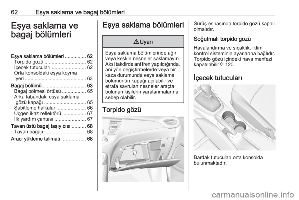 OPEL CROSSLAND X 2020  Sürücü El Kitabı (in Turkish) 62Eşya saklama ve bagaj bölümleriEşya saklama ve
bagaj bölümleriEşya saklama bölümleri ...............62
Torpido gözü ............................. 62
İçecek tutucuları .................