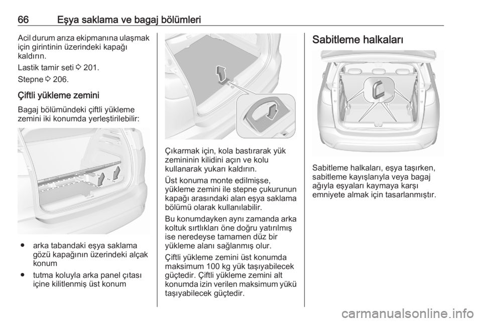 OPEL CROSSLAND X 2020  Sürücü El Kitabı (in Turkish) 66Eşya saklama ve bagaj bölümleriAcil durum arıza ekipmanına ulaşmakiçin girintinin üzerindeki kapağı
kaldırın.
Lastik tamir seti  3 201.
Stepne  3 206.
Çiftli yükleme zemini
Bagaj böl�