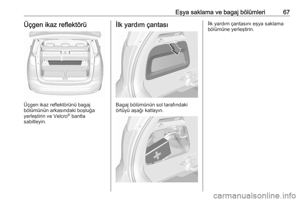 OPEL CROSSLAND X 2020  Sürücü El Kitabı (in Turkish) Eşya saklama ve bagaj bölümleri67Üçgen ikaz reflektörü
Üçgen ikaz reflektörünü bagaj
bölümünün arkasındaki boşluğa
yerleştirin ve Velcro ®
 bantla
sabitleyin.
İlk yardım çantas