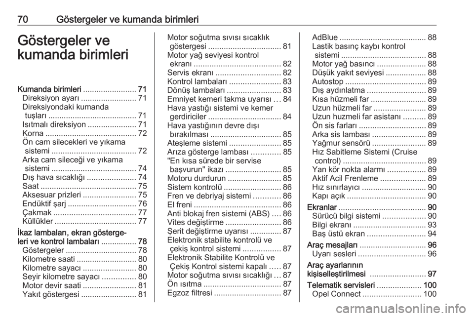 OPEL CROSSLAND X 2020  Sürücü El Kitabı (in Turkish) 70Göstergeler ve kumanda birimleriGöstergeler ve
kumanda birimleriKumanda birimleri ........................71
Direksiyon ayarı .........................71
Direksiyondaki kumanda tuşları ........