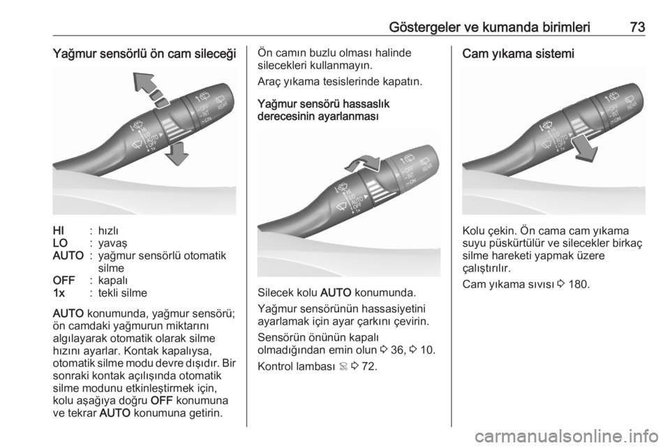 OPEL CROSSLAND X 2020  Sürücü El Kitabı (in Turkish) Göstergeler ve kumanda birimleri73Yağmur sensörlü ön cam sileceğiHI:hızlıLO:yavaşAUTO:yağmur sensörlü otomatik
silmeOFF:kapalı1x:tekli silme
AUTO  konumunda, yağmur sensörü;
ön camdak