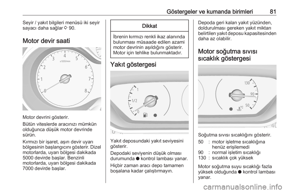 OPEL CROSSLAND X 2020  Sürücü El Kitabı (in Turkish) Göstergeler ve kumanda birimleri81Seyir / yakıt bilgileri menüsü iki seyirsayacı daha sağlar  3 90.
Motor devir saati
Motor devrini gösterir.
Bütün viteslerde aracınızı mümkün
olduğunca