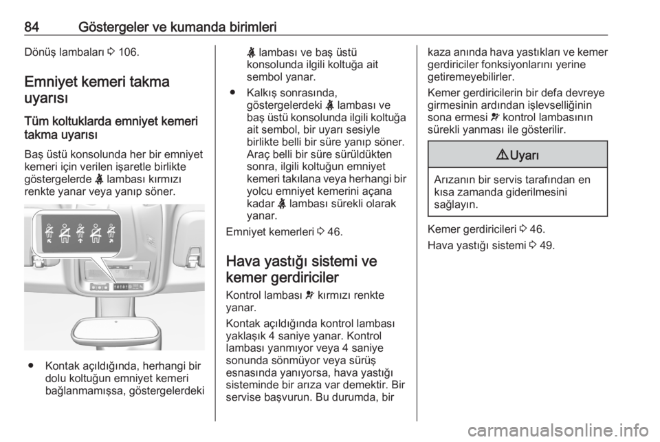 OPEL CROSSLAND X 2020  Sürücü El Kitabı (in Turkish) 84Göstergeler ve kumanda birimleriDönüş lambaları 3 106.
Emniyet kemeri takma uyarısı
Tüm koltuklarda emniyet kemeri
takma uyarısı
Baş üstü konsolunda her bir emniyet
kemeri için verilen