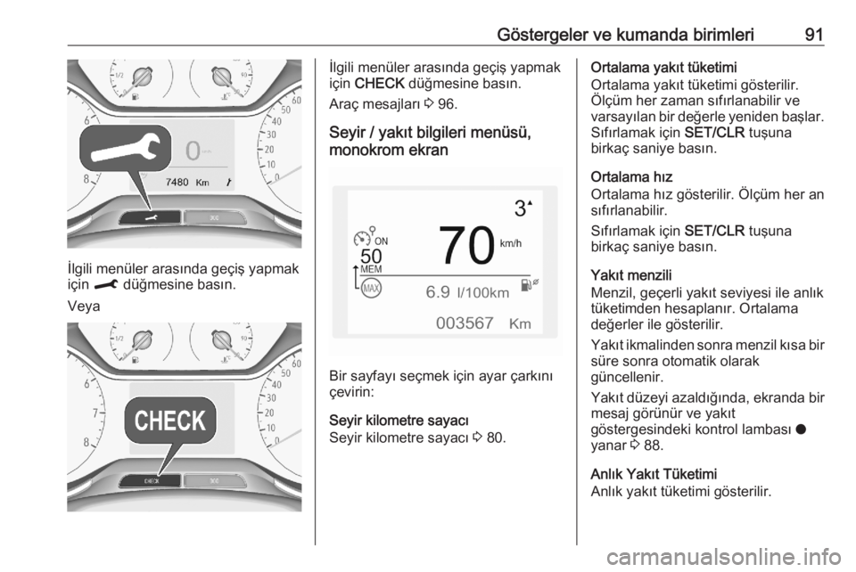 OPEL CROSSLAND X 2020  Sürücü El Kitabı (in Turkish) Göstergeler ve kumanda birimleri91
İlgili menüler arasında geçiş yapmak
için  M  düğmesine basın.
Veya
İlgili menüler arasında geçiş yapmak
için  CHECK  düğmesine basın.
Araç mesaj