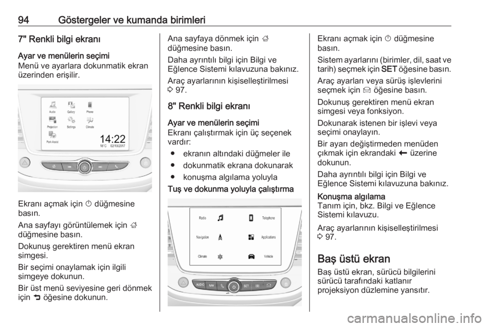 OPEL CROSSLAND X 2020  Sürücü El Kitabı (in Turkish) 94Göstergeler ve kumanda birimleri7" Renkli bilgi ekranı
Ayar ve menülerin seçimi
Menü ve ayarlara dokunmatik ekran
üzerinden erişilir.
Ekranı açmak için  X düğmesine
basın.
Ana sayfa