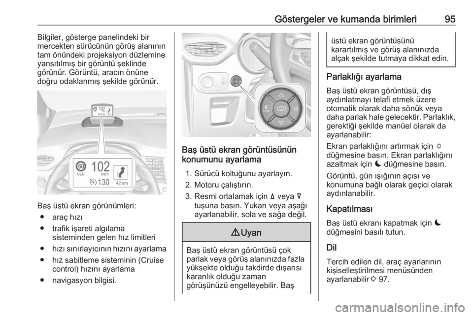 OPEL CROSSLAND X 2020  Sürücü El Kitabı (in Turkish) Göstergeler ve kumanda birimleri95Bilgiler, gösterge panelindeki bir
mercekten sürücünün görüş alanının tam önündeki projeksiyon düzlemine
yansıtılmış bir görüntü şeklinde
görü