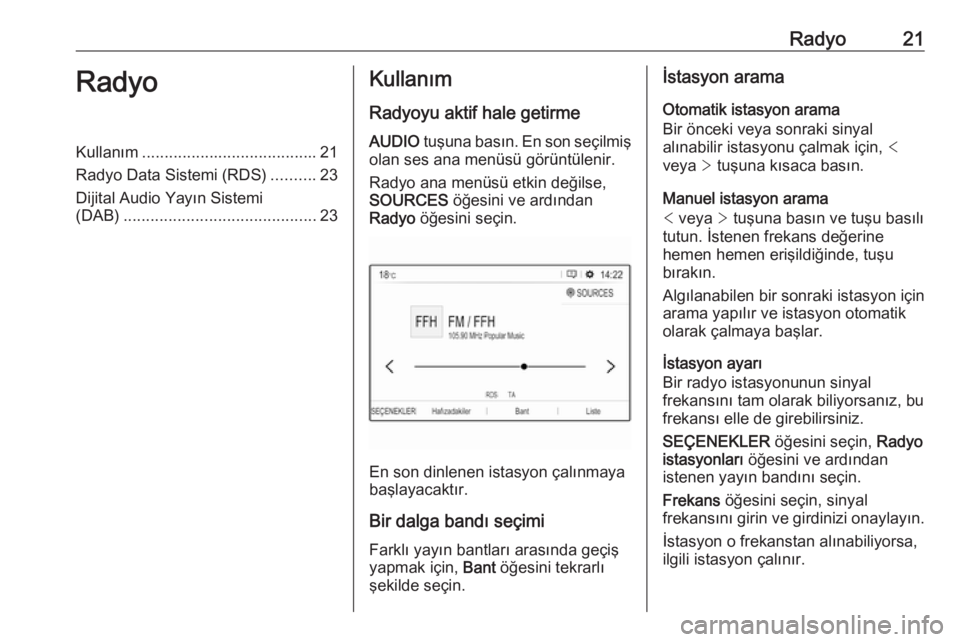 OPEL GRANDLAND X 2018  Bilgi ve Eğlence Sistemi Kılavuzu (in Turkish) Radyo21RadyoKullanım....................................... 21
Radyo Data Sistemi (RDS) ..........23
Dijital Audio Yayın Sistemi (DAB) ........................................... 23Kullanım
Radyoyu