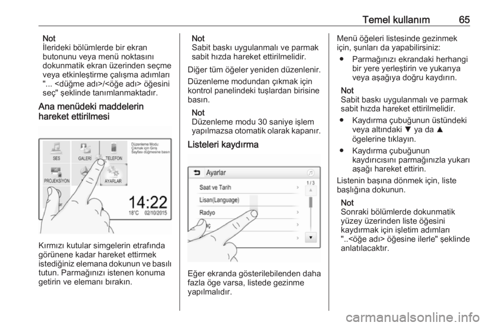 OPEL GRANDLAND X 2018  Bilgi ve Eğlence Sistemi Kılavuzu (in Turkish) Temel kullanım65Not
İlerideki bölümlerde bir ekran
butonunu veya menü noktasını
dokunmatik ekran üzerinden seçme
veya etkinleştirme çalışma adımları "... <düğme adı>/<öğe adı>