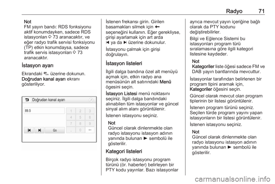 OPEL GRANDLAND X 2018  Bilgi ve Eğlence Sistemi Kılavuzu (in Turkish) Radyo71Not
FM yayın bandı: RDS fonksiyonu
aktif konumdayken, sadece RDS
istasyonları  3 73 aranacaktır, ve
eğer radyo trafik servisi fonksiyonu (TP) etkin konumdaysa, sadecetrafik servis istasyon