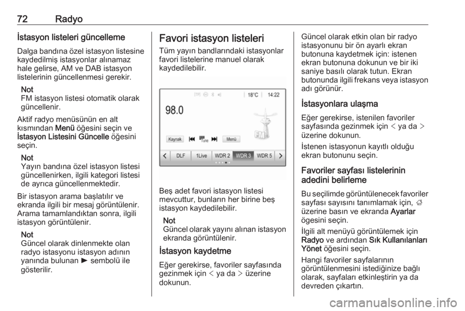 OPEL GRANDLAND X 2018  Bilgi ve Eğlence Sistemi Kılavuzu (in Turkish) 72Radyoİstasyon listeleri güncellemeDalga bandına özel istasyon listesine
kaydedilmiş istasyonlar alınamaz
hale gelirse, AM ve DAB istasyon
listelerinin güncellenmesi gerekir.
Not
FM istasyon l
