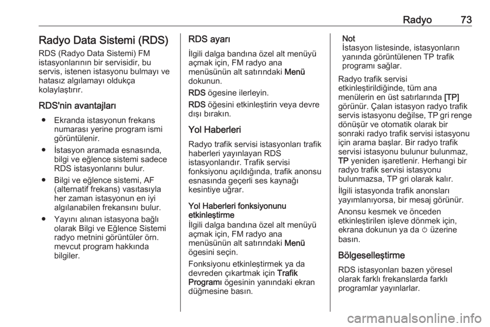 OPEL GRANDLAND X 2018  Bilgi ve Eğlence Sistemi Kılavuzu (in Turkish) Radyo73Radyo Data Sistemi (RDS)
RDS (Radyo Data Sistemi) FM
istasyonlarının bir servisidir, bu
servis, istenen istasyonu bulmayı ve
hatasız algılamayı oldukça
kolaylaştırır.
RDS'nin avan
