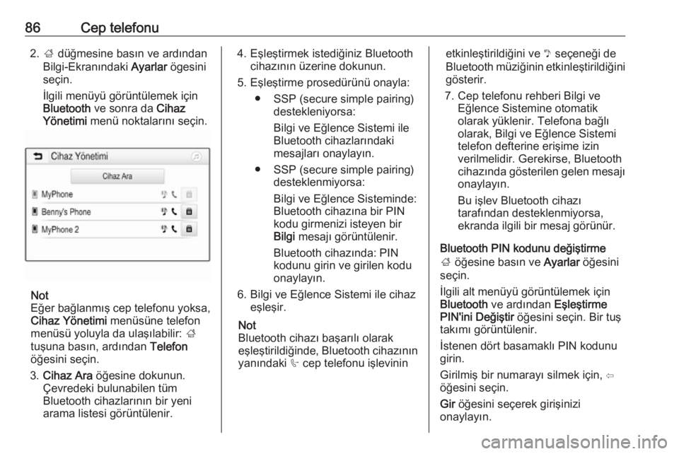 OPEL GRANDLAND X 2018  Bilgi ve Eğlence Sistemi Kılavuzu (in Turkish) 86Cep telefonu2.; düğmesine basın ve ardından
Bilgi-Ekranındaki  Ayarlar ögesini
seçin.
İlgili menüyü görüntülemek için
Bluetooth  ve sonra da  Cihaz
Yönetimi  menü noktalarını seçi