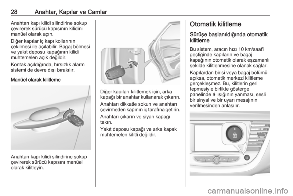 OPEL GRANDLAND X 2018  Sürücü El Kitabı (in Turkish) 28Anahtar, Kapılar ve CamlarAnahtarı kapı kilidi silindirine sokup
çevirerek sürücü kapısının kilidini
manüel olarak açın.
Diğer kapılar iç kapı kollarının
çekilmesi ile açılabil