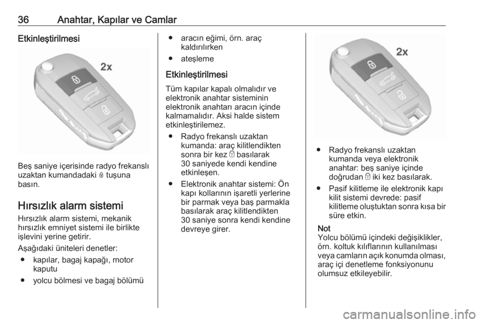 OPEL GRANDLAND X 2018  Sürücü El Kitabı (in Turkish) 36Anahtar, Kapılar ve CamlarEtkinleştirilmesi
Beş saniye içerisinde radyo frekanslı
uzaktan kumandadaki  N tuşuna
basın.
Hırsızlık alarm sistemi Hırsızlık alarm sistemi, mekanik
hırsızl