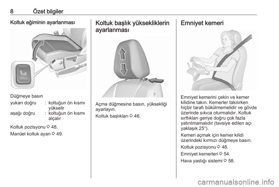 OPEL GRANDLAND X 2018  Sürücü El Kitabı (in Turkish) 8Özet bilgilerKoltuk eğiminin ayarlanması
Düğmeye basın
yukarı doğru:koltuğun ön kısmı
yükseliraşağı doğru:koltuğun ön kısmı
alçalır
Koltuk pozisyonu  3 48.
Manüel koltuk ayar�