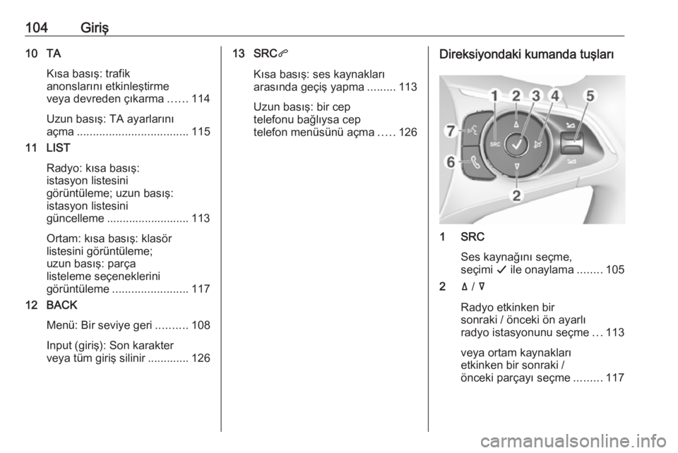 OPEL GRANDLAND X 2018.5  Bilgi ve Eğlence Sistemi Kılavuzu (in Turkish) 104Giriş10 TAKısa basış: trafik
anonslarını etkinleştirme
veya devreden çıkarma ......114
Uzun basış: TA ayarlarını
açma ................................... 115
11 LIST
Radyo: kısa bas�