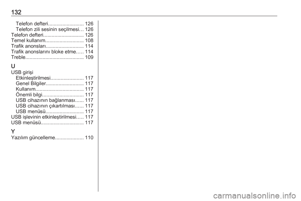 OPEL GRANDLAND X 2018.5  Bilgi ve Eğlence Sistemi Kılavuzu (in Turkish) 132Telefon defteri......................... 126
Telefon zili sesinin seçilmesi ...126
Telefon defteri............................. 126
Temel kullanım ........................... 108
Trafik anonslar�