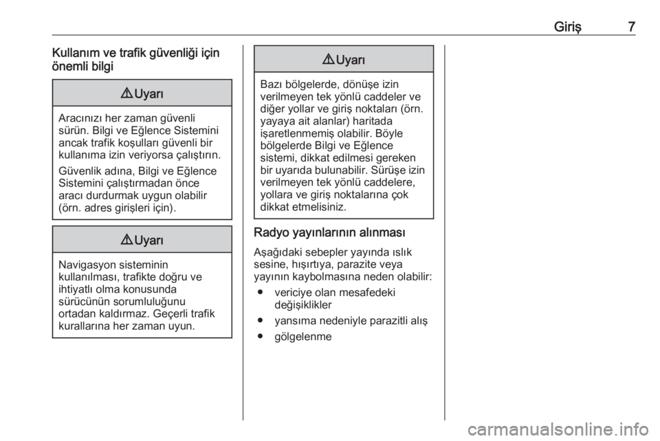 OPEL GRANDLAND X 2018.5  Bilgi ve Eğlence Sistemi Kılavuzu (in Turkish) Giriş7Kullanım ve trafik güvenliği için
önemli bilgi9 Uyarı
Aracınızı her zaman güvenli
sürün. Bilgi ve Eğlence Sistemini
ancak trafik koşulları güvenli bir
kullanıma izin veriyorsa 