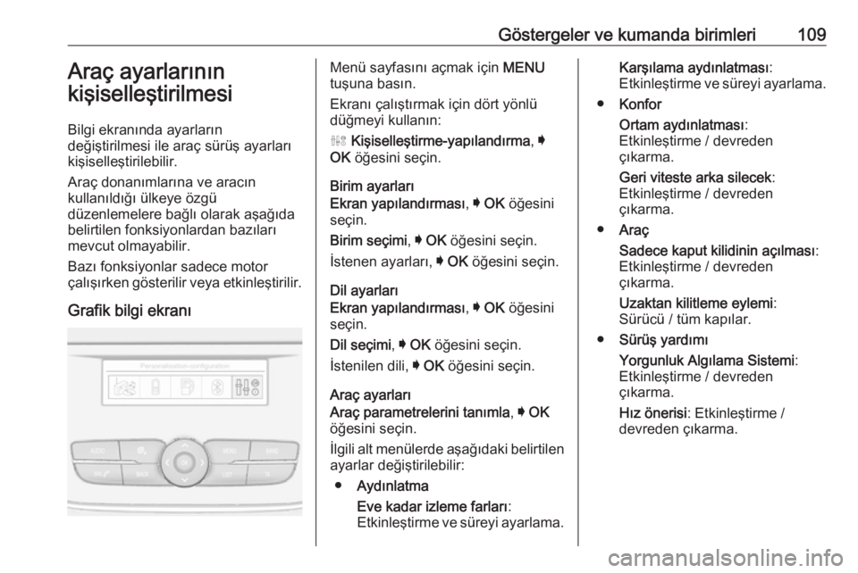 OPEL GRANDLAND X 2018.5  Sürücü El Kitabı (in Turkish) Göstergeler ve kumanda birimleri109Araç ayarlarının
kişiselleştirilmesi
Bilgi ekranında ayarların
değiştirilmesi ile araç sürüş ayarları
kişiselleştirilebilir.
Araç donanımlarına v