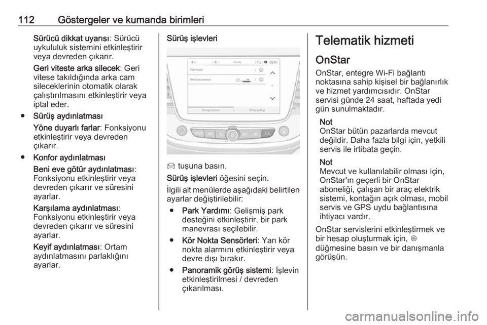 OPEL GRANDLAND X 2018.5  Sürücü El Kitabı (in Turkish) 112Göstergeler ve kumanda birimleriSürücü dikkat uyarısı: Sürücü
uykululuk sistemini etkinleştirir
veya devreden çıkarır.
Geri viteste arka silecek : Geri
vitese takıldığında arka cam