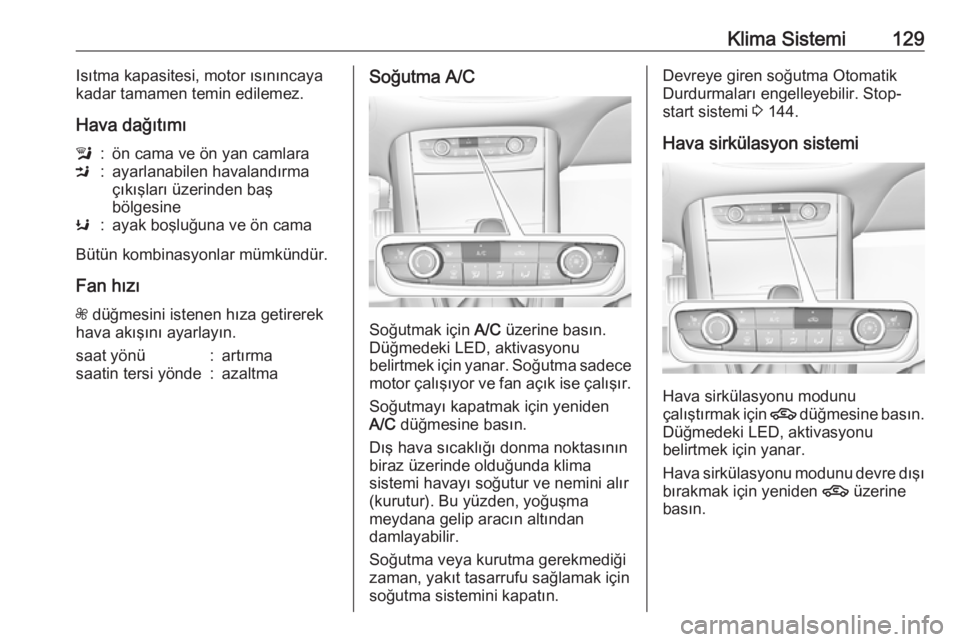 OPEL GRANDLAND X 2018.5  Sürücü El Kitabı (in Turkish) Klima Sistemi129Isıtma kapasitesi, motor ısınıncaya
kadar tamamen temin edilemez.
Hava dağıtımıl:ön cama ve ön yan camlaraM:ayarlanabilen havalandırma
çıkışları üzerinden baş
bölges