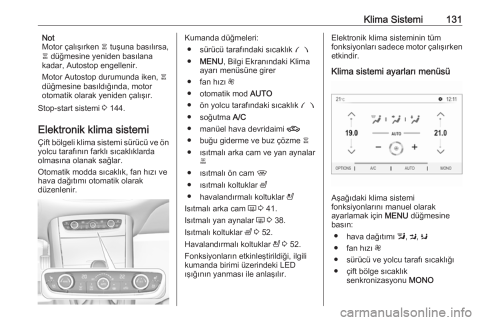 OPEL GRANDLAND X 2018.5  Sürücü El Kitabı (in Turkish) Klima Sistemi131Not
Motor çalışırken  à tuşuna basılırsa,
à  düğmesine yeniden basılana
kadar, Autostop engellenir.
Motor Autostop durumunda iken,  à
düğmesine basıldığında, motor o