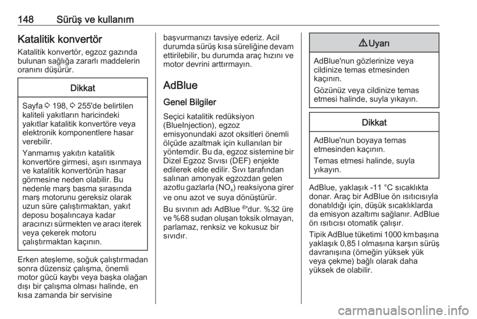 OPEL GRANDLAND X 2018.5  Sürücü El Kitabı (in Turkish) 148Sürüş ve kullanımKatalitik konvertör
Katalitik konvertör, egzoz gazında
bulunan sağlığa zararlı maddelerin
oranını düşürür.Dikkat
Sayfa  3
 198,  3 255'de belirtilen
kaliteli y