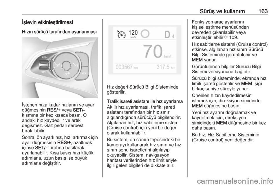 OPEL GRANDLAND X 2018.5  Sürücü El Kitabı (in Turkish) Sürüş ve kullanım163İşlevin etkinleştirilmesi
Hızın sürücü tarafından ayarlanması
İstenen hıza kadar hızlanın ve ayar
düğmesinin  RES/+ veya SET/-
kısmına bir kez kısaca basın.