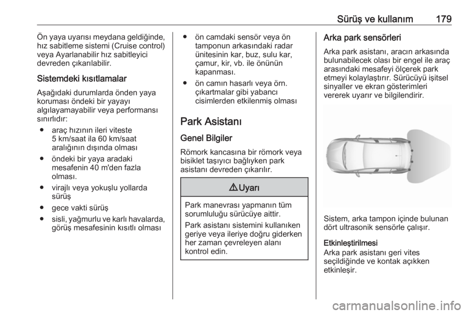 OPEL GRANDLAND X 2018.5  Sürücü El Kitabı (in Turkish) Sürüş ve kullanım179Ön yaya uyarısı meydana geldiğinde,
hız sabitleme sistemi (Cruise control) veya Ayarlanabilir hız sabitleyici
devreden çıkarılabilir.
Sistemdeki kısıtlamalar Aşağ�